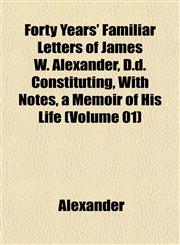 Forty Years' Familiar Letters of James W. Alexander, D.d. Constituting, With Notes, a Memoir of His Life (Volume 01),1152556355,9781152556355