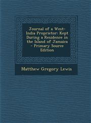 Journal of a West-India Proprietor Kept During a Residence in the Island of Jamaica - Primary Source Edition,1293503770,9781293503775