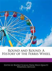 Round and Round A History of the Ferris Wheel,1241712875,9781241712877