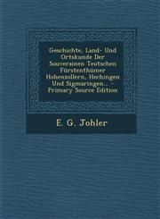 Geschichte, Land- Und Ortskunde Der Souverainen Teutschen Fürstenthümer Hohenzollern, Hechingen Und Sigmaringen... - Primary Source Edition,1295098075,9781295098071