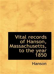 Vital records of Hanson, Massachusetts, to the year 1850,1117711994,9781117711997