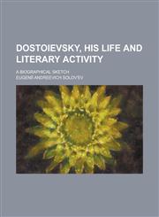Dostoievsky, his life and literary activity; a biographical sketch,1130516164,9781130516166