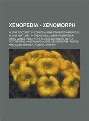 Xenopedia - Xenomorph Aliens featured in comics, Aliens featured in novels, Aliens featured in the movies, Aliens featured in video games, Alien toys and collectibles, List of actors who have played Aliens, Xenomorphs, Aliens, King Alien,1234677784,9781234677787