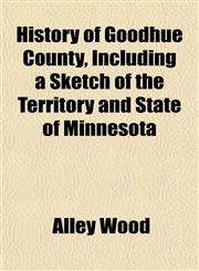 History of Goodhue County, Including a Sketch of the Territory and State of Minnesota,1151428280,9781151428288