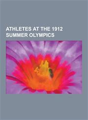Athletes at the 1912 Summer Olympics Ralph Craig, Avery Brundage, Philip Noel-Baker, Baron Noel-Baker, Mel Sheppard, Charles Brickley, Arnold Jackson,1230539484,9781230539485