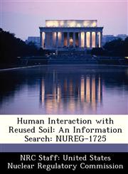 Human Interaction with Reused Soil An Information Search: NUREG-1725,1286862892,9781286862896