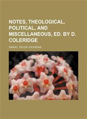 Notes, theological, political, and miscellaneous, ed. by D. Coleridge,1153733366,9781153733366