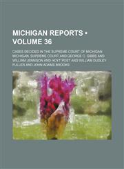Michigan Reports (Volume 36); Cases Decided in the Supreme Court of Michigan,1154307743,9781154307740