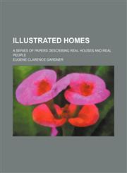 Illustrated homes; a series of papers describing real houses and real people,1151395463,9781151395467
