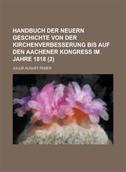 Handbuch Der Neuern Geschichte Von Der Kirchenverbesserung Bis Auf Den Aachener Kongress Im Jahre 1818 Volume 2,1234629607,9781234629601