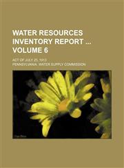 Water resources inventory report  Volume 6; Act of July 25, 1913,1236080386,9781236080387
