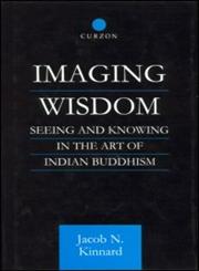 Imaging Wisdom Seeing and Knowing in the Art of Indian Buddhism,0700710833,9780700710836