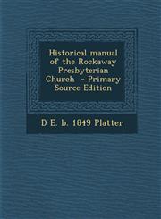 Historical manual of the Rockaway Presbyterian Church  - Primary Source Edition,1295864908,9781295864904