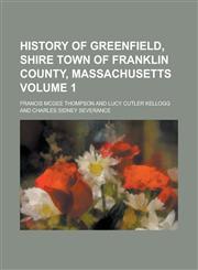 History of Greenfield, Shire Town of Franklin County, Massachusetts Volume 1,1236761782,9781236761781