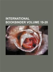 International Bookbinder Volume 19-20,1236466322,9781236466327
