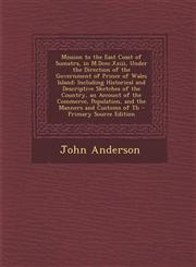 Mission to the East Coast of Sumatra, in M.DCCC.XXIII, Under the Direction of the Government of Prince of Wales Island Including Historical and Descr,1295595311,9781295595310