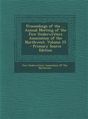 Proceedings of the ... Annual Meeting of the Fire Underwriters Association of the Northwest, Volume 25 - Primary Source Edition,1294166395,9781294166399