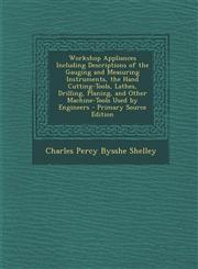 Workshop Appliances Including Descriptions of the Gauging and Measuring Instruments, the Hand Cutting-Tools, Lathes, Drilling, Planing, and Other Mach,1295324776,9781295324774