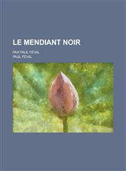Le Mendiant Noir; Par Paul Feval,1234533022,9781234533021