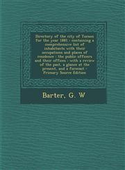 Directory of the City of Tucson for the Year 1881 Containing a Comprehensive List of Inhabitants with Their Occupations and Places of Residence: The,1287805701,9781287805700