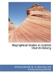 Biographical Studies in Scottish Church History,1110127340,9781110127344