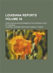 Louisiana Reports; Cases Argued and Determined in the Supreme Court of Louisiana Volume 34,1230088040,9781230088044