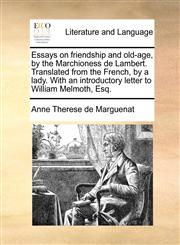 Essays on friendship and old-age, by the Marchioness de Lambert. Translated from the French, by a lady. With an introductory letter to William Melmoth, Esq.,1171366159,9781171366157