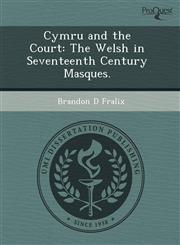Cymru and the Court The Welsh in Seventeenth Century Masques.,1243645482,9781243645487
