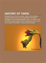 History of Taipei Presidential Office Building, Taipei, Taipei Bridge, Taihoku Prefecture, Wild Strawberry student movement,1155359593,9781155359595
