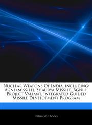 Articles On Nuclear Weapons Of India, including Agni (missile), Shaurya Missile, Agni-i, Project Valiant, Integrated Guided Missile Development Program,1244393495,9781244393493