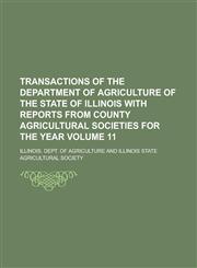 Transactions of the Department of Agriculture of the State of Illinois with Reports from County Agricultural Societies for the Year Volume 11,1234038331,9781234038335