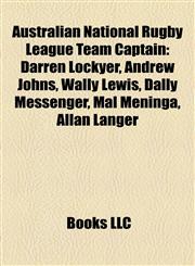 Australian National Rugby League Team Captain Darren Lockyer, Andrew Johns, Wally Lewis, Dally Messenger, Mal Meninga, Allan Langer,115532076X,9781155320762