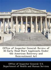 Office of Inspector General Review of 83 Early Head Start Applicants Under the American Recovery and Reinvestment Act,1288314264,9781288314263