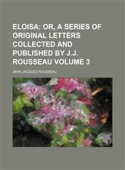 Eloisa Volume 3;  or, A series of original letters collected and published by J.J. Rousseau,1154367614,9781154367614
