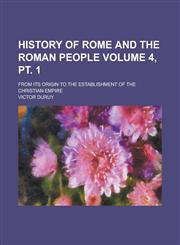 History of Rome and the Roman people; from its origin to the establishment of the Christian empire Volume 4, pt. 1,123016409X,9781230164090