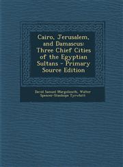 Cairo, Jerusalem, and Damascus Three Chief Cities of the Egyptian Sultans - Primary Source Edition,1295150476,9781295150472