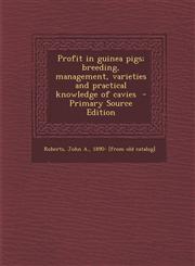 Profit in Guinea Pigs; Breeding, Management, Varieties and Practical Knowledge of Cavies - Primary Source Edition,129377071X,9781293770719