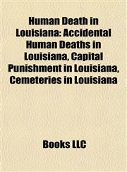 Human Death in Louisiana Accidental Human Deaths in Louisiana, Capital Punishment in Louisiana, Cemeteries in Louisiana,1158049811,9781158049813