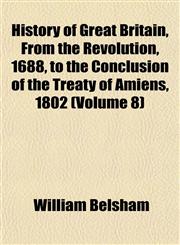 History of Great Britain, From the Revolution, 1688, to the Conclusion of the Treaty of Amiens, 1802 (Volume 8),1152304720,9781152304727