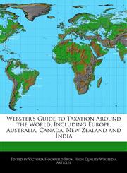 Webster's Guide to Taxation Around the World, Including Europe, Australia, Canada, New Zealand and India,1240403380,9781240403387
