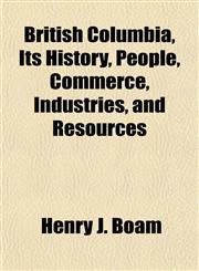 British Columbia, Its History, People, Commerce, Industries, and Resources,1155054679,9781155054674
