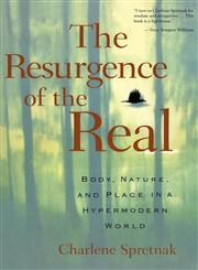 The Resurgence of the Real Body, Nature and Place in a Hypermodern World,0415922984,9780415922982