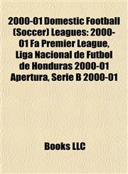 2000-01 Domestic Football (Soccer) Leagues 2000-01 Fa Premier League, Liga Nacional de Fútbol de Honduras 2000-01 Apertura, Serie B 2000-01,1157671950,9781157671954