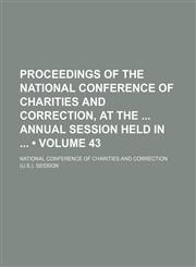 Proceedings of the National Conference of Charities and Correction, at the Annual Session Held In (Volume 43),1153834618,9781153834612