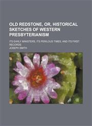 Old Redstone, or, Historical sketches of western Presbyterianism; its early ministers, its perilous times, and its first records,1150802146,9781150802140