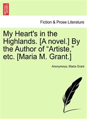 My Heart's in the Highlands. [A novel.] By the Author of "Artiste," etc. [Maria M. Grant.],124148662X,9781241486624