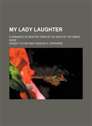 My Lady Laughter; A Romance of Boston Town in the Days of the Great Siege,115083093X,9781150830938