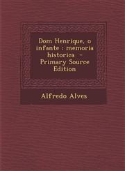 Dom Henrique, O Infante Memoria Historica - Primary Source Edition,1294406442,9781294406440