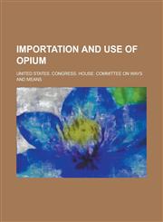 Importation and Use of Opium,1150450509,9781150450501