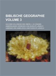 Biblische Geographie Volume 3 ; Aus dem Holländischen übers. u. m. einigen Anmerkungen versehen von Rudolph Jänisch,1232264237,9781232264231